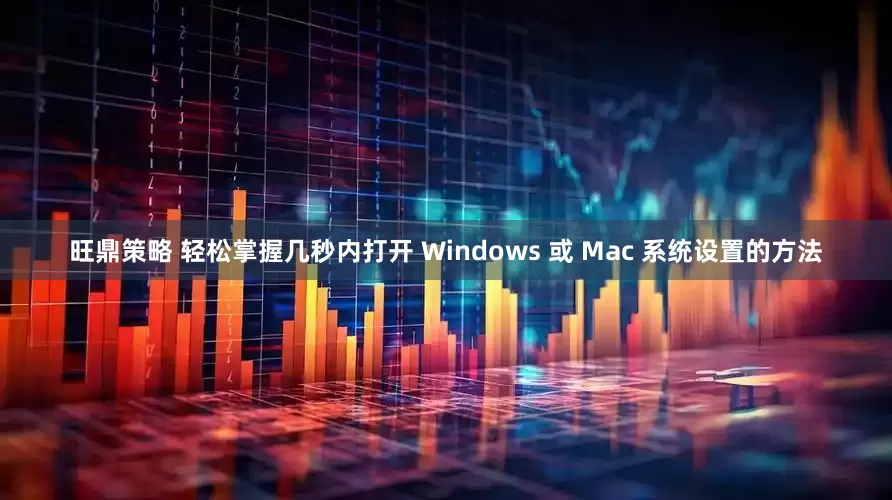 旺鼎策略 轻松掌握几秒内打开 Windows 或 Mac 系统设置的方法